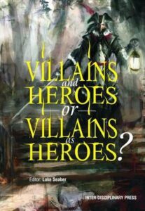 Villains and Heroes or Villains as Heroes?